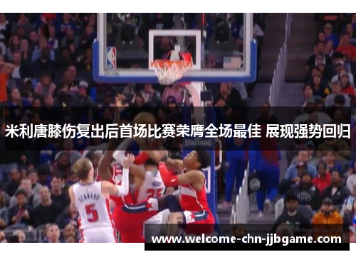 米利唐膝伤复出后首场比赛荣膺全场最佳 展现强势回归