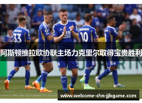 阿斯顿维拉欧协联主场力克里尔取得宝贵胜利