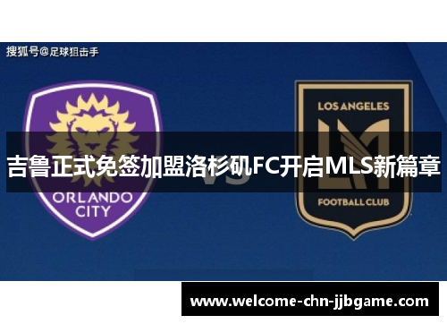 吉鲁正式免签加盟洛杉矶FC开启MLS新篇章